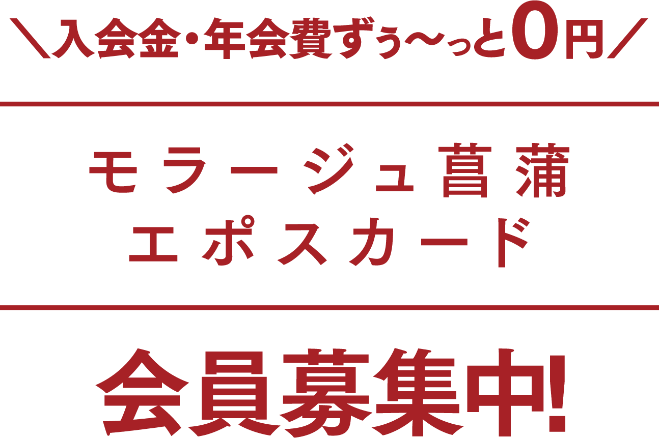 入会金・年会費ずぅ〜っと０円 モラージュ菖蒲 エポスカード 会員募集中! 