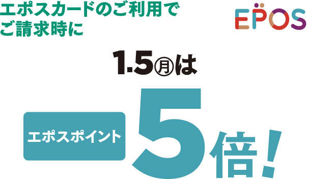 エポスカードご利用でご請求時に 1.5月（月）はエポスポイント5倍！